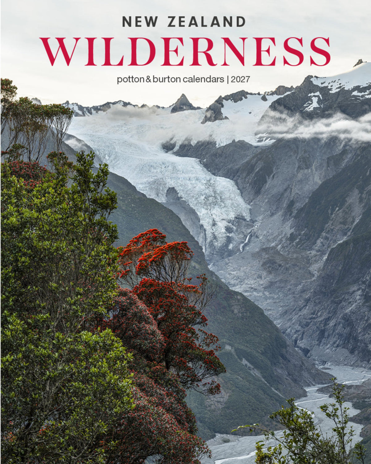 New Zealand Wilderness 2027 potton & burton calendars cover featuring a dramatic mountain landscape with a glacier, snowy peaks, green and red foliage, and bold title text at the top.